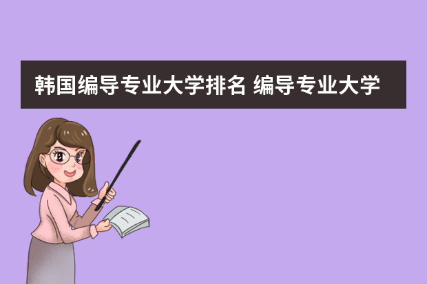 韩国编导专业大学排名 编导专业大学排名前100